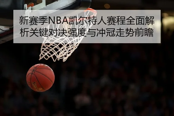 新赛季NBA凯尔特人赛程全面解析关键对决强度与冲冠走势前瞻